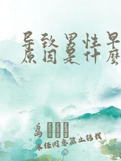 导致男性早射的原因是什么