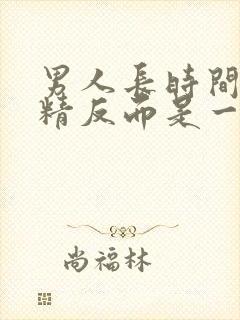 男人长时间不射精反而是一种病?