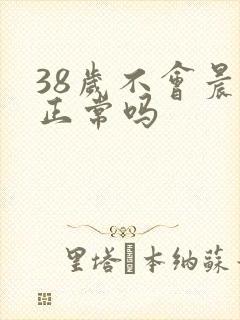 38岁不会晨勃正常吗