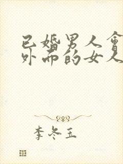 已婚男人会喜欢外面的女人吗