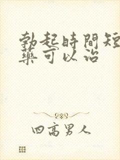 勃起时间短吃啥药可以治