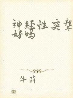 神经性突聋能治好吗