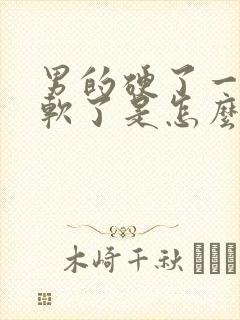 男的硬了一会就软了是怎么回事