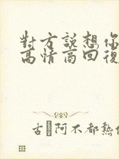 对方说想你了,高情商回复