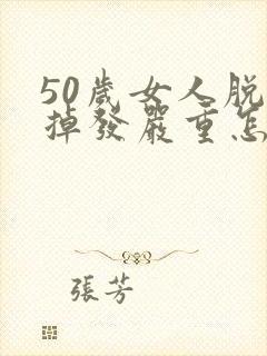 50岁女人脱发掉发严重怎么办