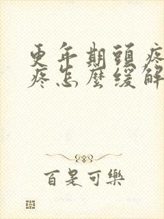 更年期头疼耳朵疼怎么缓解