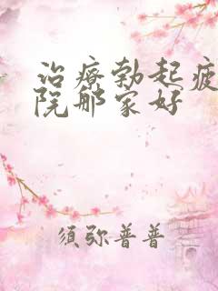 治疗勃起疲软医院那家好