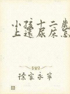 小孩十二岁了晚上还尿床怎么办