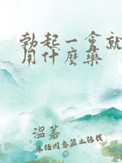 勃起一会就软了用什么药