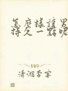 怎么样让男人更持久一点呢