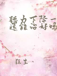 听力下降一年了还能治好吗