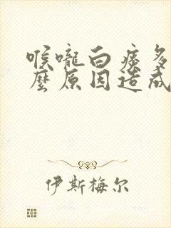 喉咙白痰多是什么原因造成的