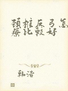 颈椎反弓怎样治疗比较好