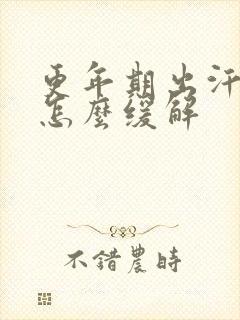 更年期出汗症状怎么缓解