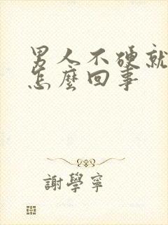 男人不硬就射了怎么回事