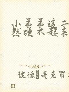 小弟弟这二天突然硬不起来是怎么回事