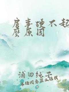 房事硬不起是什么原因