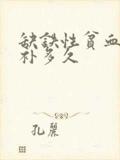 缺铁性贫血需要补多久