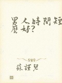 男人时间短吃什么好?