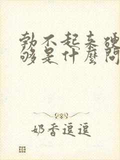 勃不起来硬度不够是什么问题