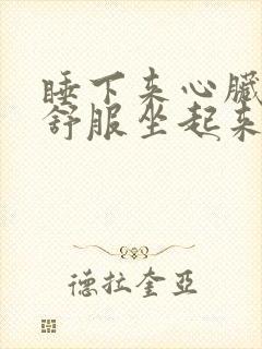 睡下来心脏就不舒服坐起来好一点