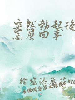 突然勃起后疲软怎么回事