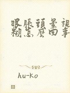 眼胀头晕视力模糊怎么回事