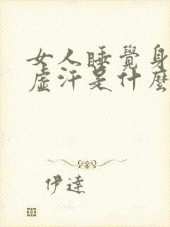 女人睡觉身体出虚汗是什么原因引起的