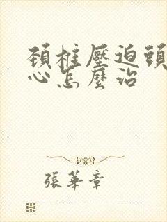 颈椎压迫头晕恶心怎么治