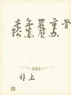 老年严重骨质疏松怎么办