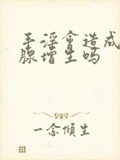 手淫会造成前列腺增生吗