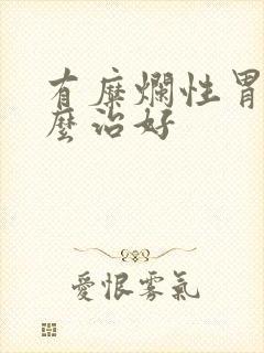 有糜烂性胃炎怎么治好