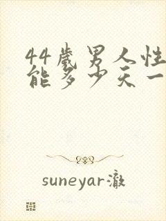 44岁男人性功能多少天一次正常值