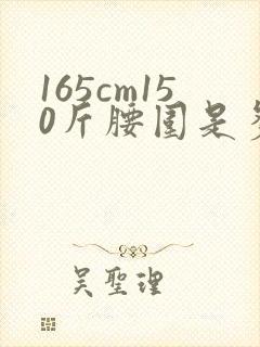165cm150斤腰围是多少