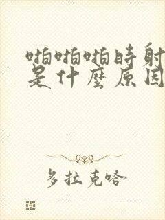 啪啪啪时射的快是什么原因