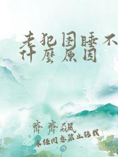 老犯困睡不醒是什么原因