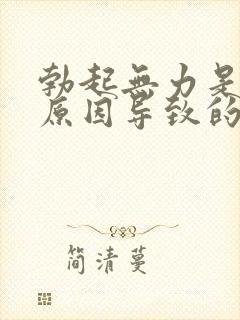 勃起无力是什么原因导致的