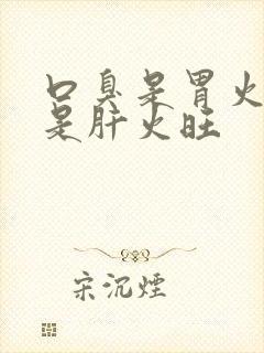 口臭是胃火旺还是肝火旺