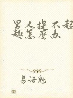 男人提不起性兴趣怎么办