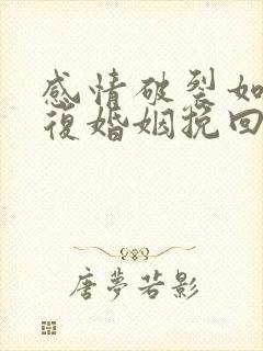 感情破裂如何修复婚姻挽回出轨男人