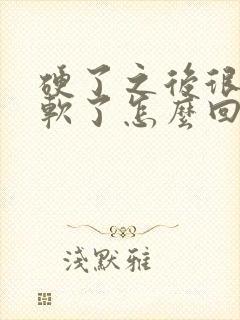 硬了之后很快就软了怎么回事