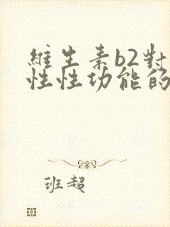 维生素b2对男性性功能的影响