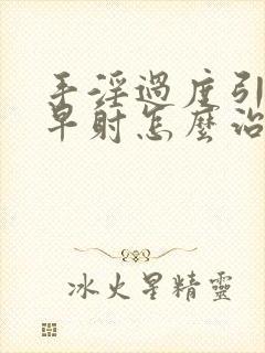 手淫过度引起的早射怎么治