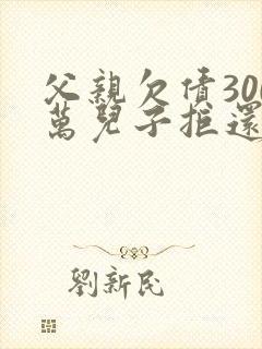 父亲欠债300万儿子拒还 法院判了