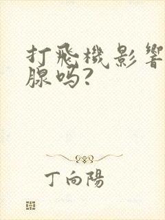 打飞机影响前列腺吗?