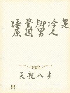 睡觉脚冷是什么原因男人