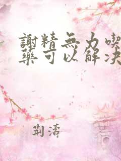 谢精无力吃什么药可以解决