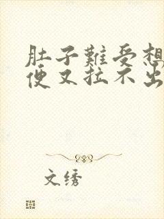 肚子难受想拉大便又拉不出来是什么原因