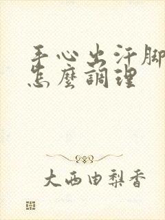 手心出汗脚冰凉怎么调理