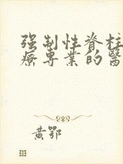 强制性脊柱炎治疗专业的医院